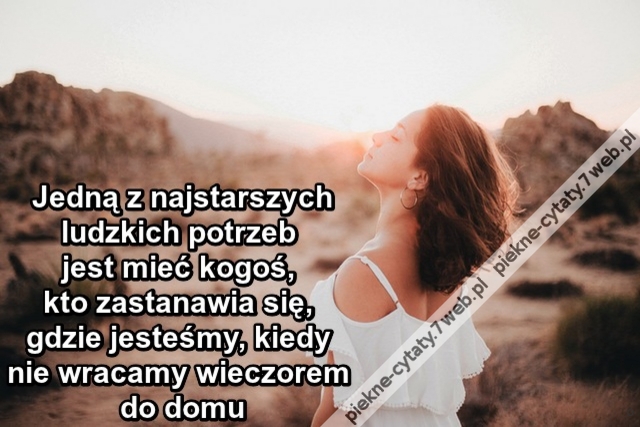 Jedną z najstarszych ludzkich potrzeb jest mieć kogoś, kto zastanawia się, gdzie jesteśmy, kiedy nie wracamy wieczorem do domu