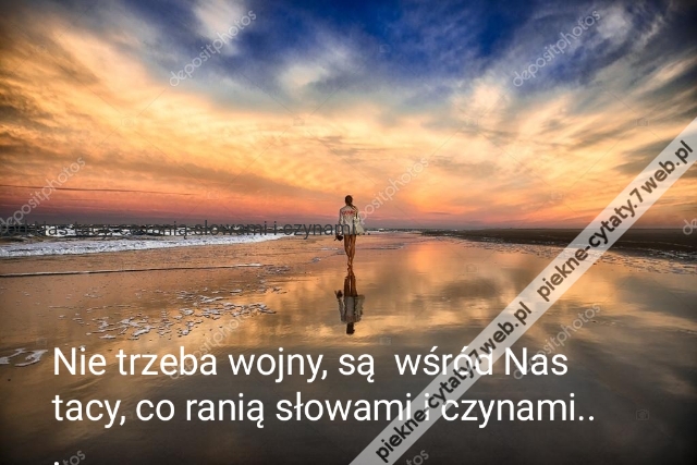 Nie trzeba wojny, są wśród Nas tacy, co ranią słowami i czynami...